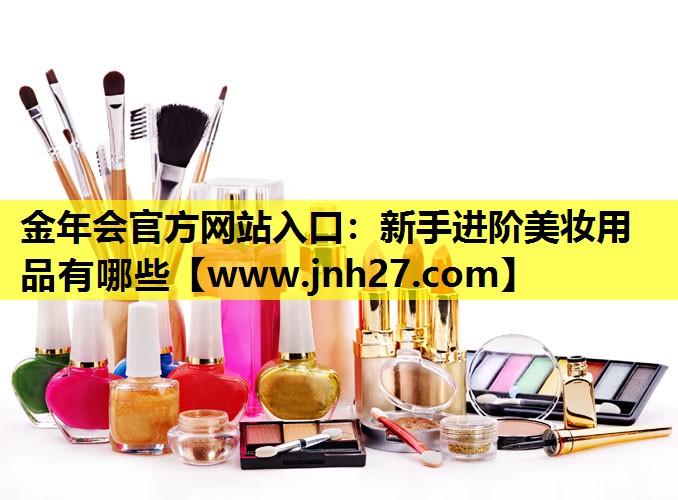新手进阶美妆用品有哪些