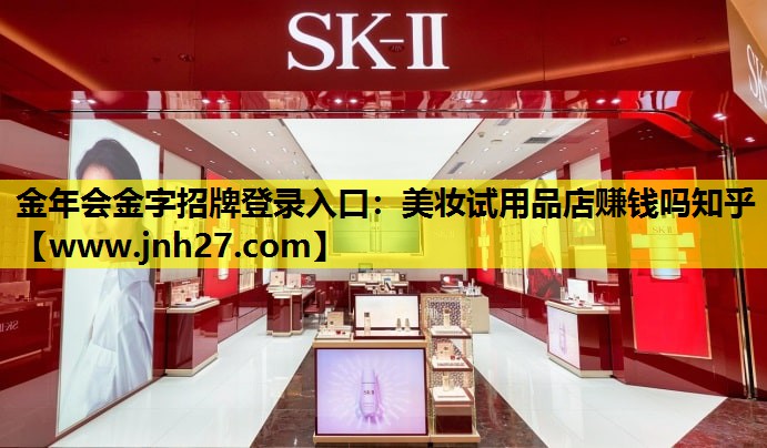 美妆试用品店赚钱吗知乎