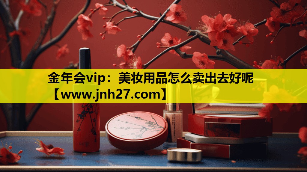 美妆用品怎么卖出去好呢